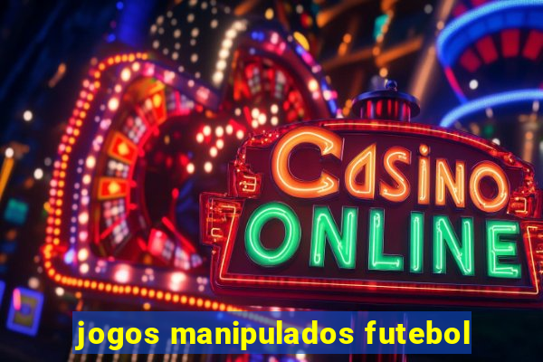 jogos manipulados futebol